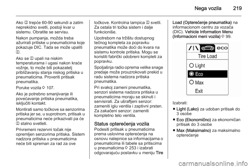 OPEL CASCADA 2015.5  Uputstvo za upotrebu (in Serbian) Nega vozila219
Ako w trepće 60-90 sekundi a zatim
neprekidno svetli, postoji kvar u
sistemu. Obratite se servisu.
Nakon pumpanja, možda treba
ažurirati pritiske u pneumaticima koje
pokazuje DIC. Ta