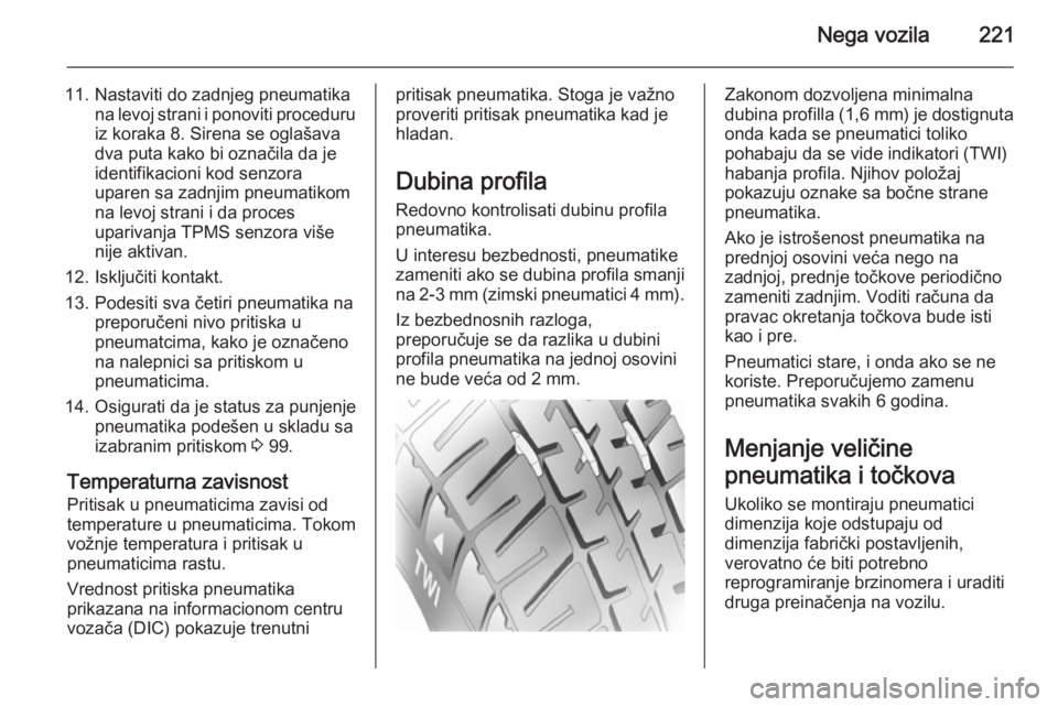 OPEL CASCADA 2015.5  Uputstvo za upotrebu (in Serbian) Nega vozila221
11. Nastaviti do zadnjeg pneumatikana levoj strani i ponoviti proceduru
iz koraka 8. Sirena se oglašava
dva puta kako bi označila da je
identifikacioni kod senzora
uparen sa zadnjim p