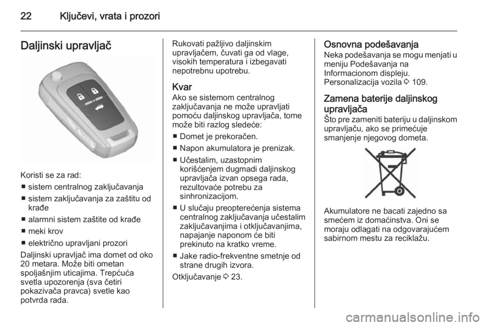 OPEL CASCADA 2015.5  Uputstvo za upotrebu (in Serbian) 22Ključevi, vrata i prozoriDaljinski upravljač
Koristi se za rad:■ sistem centralnog zaključavanja■ sistem zaključavanja za zaštitu od krađe
■ alarmni sistem zaštite od krađe
■ meki kr