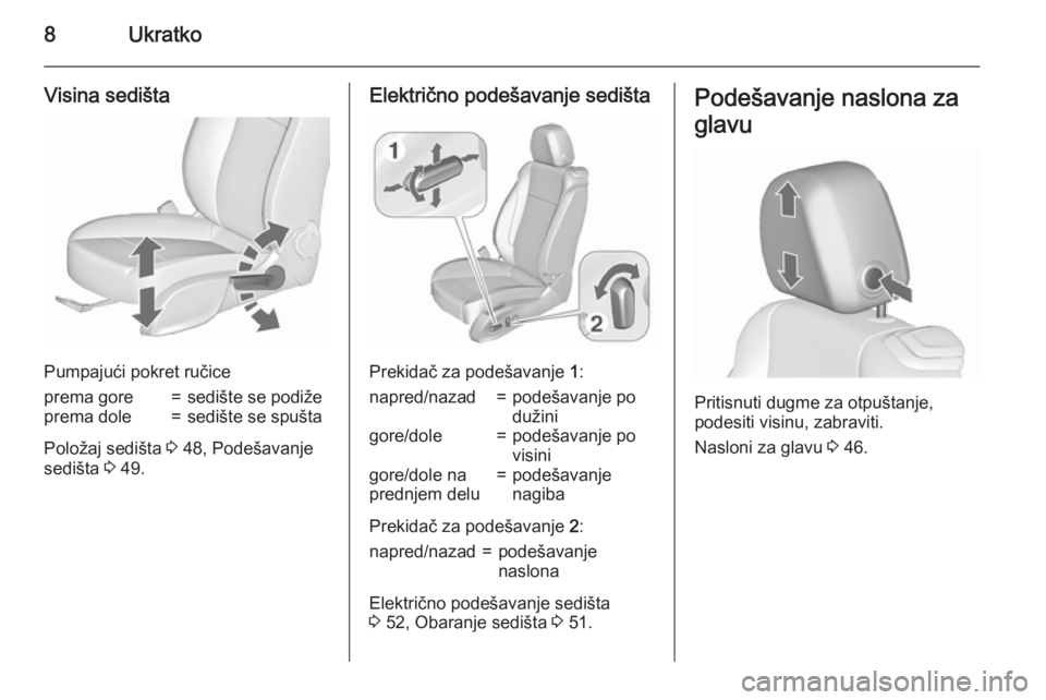 OPEL CASCADA 2015.5  Uputstvo za upotrebu (in Serbian) 8Ukratko
Visina sedišta
Pumpajući pokret ručice
prema gore=sedište se podižeprema dole=sedište se spušta
Položaj sedišta 3 48, Podešavanje
sedišta  3 49.
Električno podešavanje sedišta
P