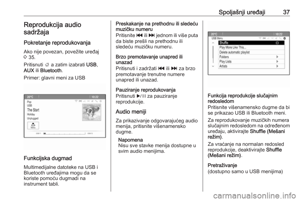 OPEL CASCADA 2016  Uputstvo za rukovanje Infotainment sistemom (in Serbian) Spoljašnji uređaji37Reprodukcija audiosadržaja
Pokretanje reprodukovanja
Ako nije povezan, povežite uređaj
3  35.
Pritisnuti  ; a zatim izabrati  USB,
AUX  ili Bluetooth .
Primer: glavni meni za 