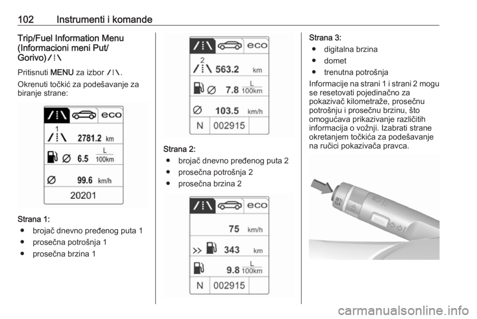 OPEL CASCADA 2016  Uputstvo za upotrebu (in Serbian) 102Instrumenti i komandeTrip/Fuel Information Menu
(Informacioni meni Put/
Gorivo) W
Pritisnuti  MENU za izbor  W.
Okrenuti točkić za podešavanje za
biranje strane:
Strana 1:
● brojač dnevno pre