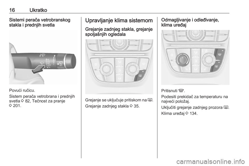OPEL CASCADA 2016  Uputstvo za upotrebu (in Serbian) 16UkratkoSistemi perača vetrobranskog
stakla i prednjih svetla
Povući ručicu.
Sistem perača vetrobrana i prednjih
svetla  3 82, Tečnost za pranje
3  201.
Upravljanje klima sistemom
Grejanje zadnj