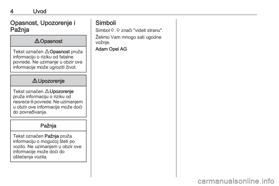 OPEL CASCADA 2016  Uputstvo za upotrebu (in Serbian) 4UvodOpasnost, Upozorenje iPažnja9 Opasnost
Tekst označen  9 Opasnost  pruža
informaciju o riziku od fatalne
povrede. Ne uzimanje u obzir ove
informacije može ugroziti život.
9 Upozorenje
Tekst o