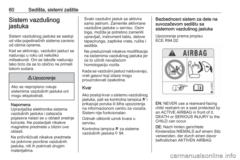 OPEL CASCADA 2016  Uputstvo za upotrebu (in Serbian) 60Sedišta, sistemi zaštiteSistem vazdušnog
jastuka
Sistem vazdušnog jastuka se sastoji
od više pojedinačnih sistema zavisno od obima opreme.
Kad se aktiviraju, vazdušni jastuci se
naduvaju u ro