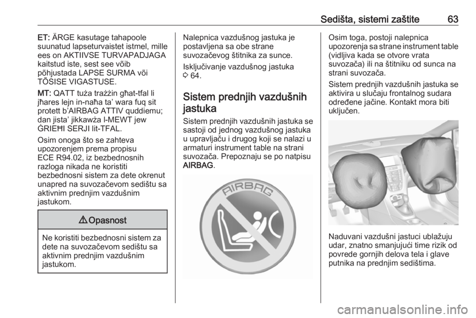 OPEL CASCADA 2016  Uputstvo za upotrebu (in Serbian) Sedišta, sistemi zaštite63ET: ÄRGE kasutage tahapoole
suunatud lapseturvaistet istmel, mille
ees on AKTIIVSE TURVAPADJAGA
kaitstud iste, sest see võib
põhjustada LAPSE SURMA või
TÕSISE VIGASTUS