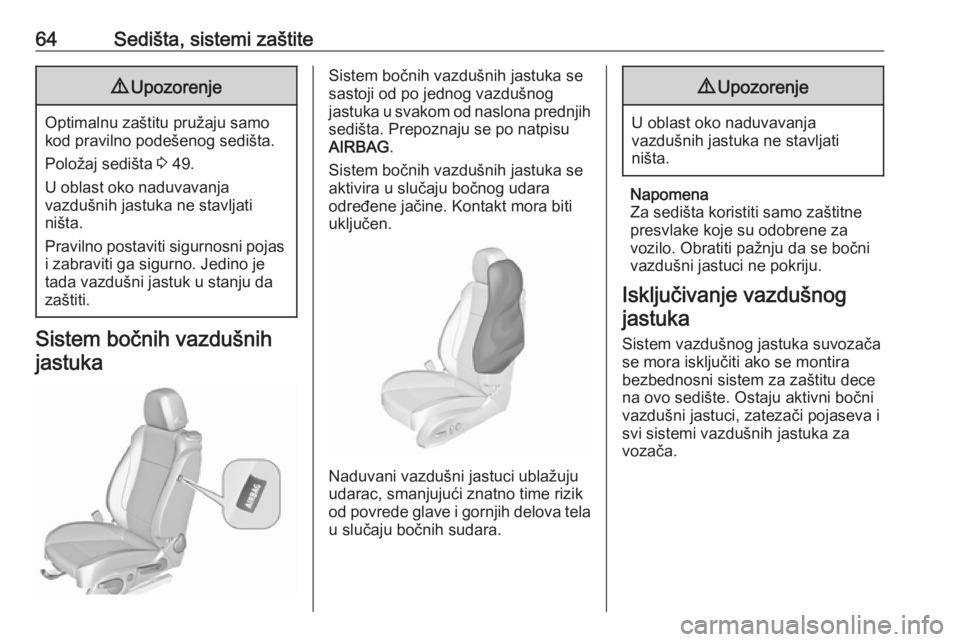 OPEL CASCADA 2016  Uputstvo za upotrebu (in Serbian) 64Sedišta, sistemi zaštite9Upozorenje
Optimalnu zaštitu pružaju samo
kod pravilno podešenog sedišta.
Položaj sedišta  3 49.
U oblast oko naduvavanja
vazdušnih jastuka ne stavljati
ništa.
Pra