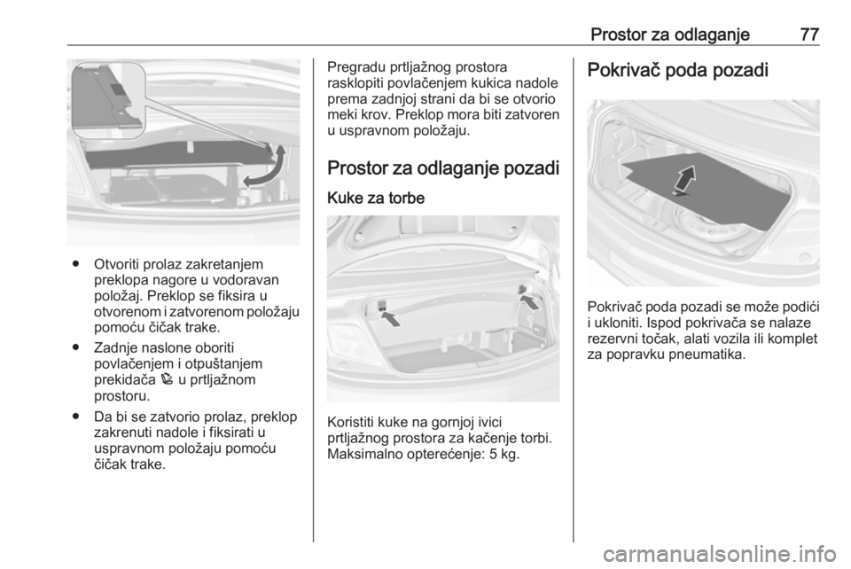 OPEL CASCADA 2016  Uputstvo za upotrebu (in Serbian) Prostor za odlaganje77
● Otvoriti prolaz zakretanjempreklopa nagore u vodoravan
položaj. Preklop se fiksira u
otvorenom i zatvorenom položaju pomoću čičak trake.
● Zadnje naslone oboriti povl