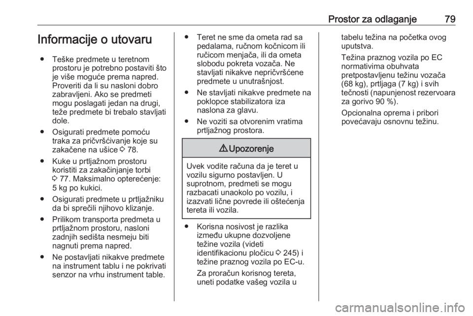 OPEL CASCADA 2016  Uputstvo za upotrebu (in Serbian) Prostor za odlaganje79Informacije o utovaru● Teške predmete u teretnom prostoru je potrebno postaviti što
je više moguće prema napred.
Proveriti da li su nasloni dobro
zabravljeni. Ako se predme