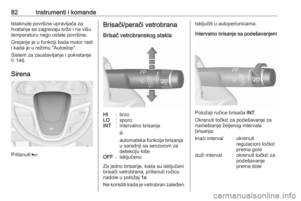 OPEL CASCADA 2016  Uputstvo za upotrebu (in Serbian) 82Instrumenti i komandeIstaknute površine upravljača za
hvatanje se zagrevaju brže i na višu
temperaturu nego ostale površine.
Grejanje je u funkciji kada motor radi
i kada je u režimu "Auto
