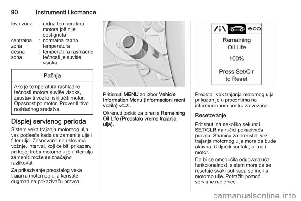 OPEL CASCADA 2016  Uputstvo za upotrebu (in Serbian) 90Instrumenti i komandeleva zona:radna temperatura
motora još nije
dostignutacentralna
zona:normalna radna
temperaturadesna
zona:temperatura rashladne
tečnosti je suviše
visokaPažnja
Ako je temper