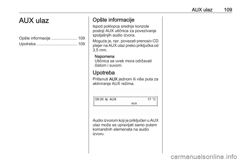 OPEL CASCADA 2016.5 Uputstvo za rukovanje Infotainment sistemom (in Serbian) AUX ulaz109AUX ulazOpšte informacije.......................109
Upotreba .................................... 109Opšte informacije
Ispod poklopca srednje konzole
postoji AUX utičnica za povezivanje
OPEL CASCADA 2016.5 Uputstvo za rukovanje Infotainment sistemom (in Serbian) AUX ulaz109AUX ulazOpšte informacije.......................109
Upotreba .................................... 109Opšte informacije
Ispod poklopca srednje konzole
postoji AUX utičnica za povezivanje