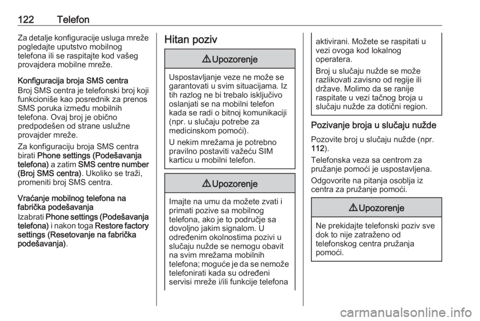 OPEL CASCADA 2016.5  Uputstvo za rukovanje Infotainment sistemom (in Serbian) 122TelefonZa detalje konfiguracije usluga mreže
pogledajte uputstvo mobilnog
telefona ili se raspitajte kod vašeg provajdera mobilne mreže.
Konfiguracija broja SMS centra
Broj SMS centra je telefon