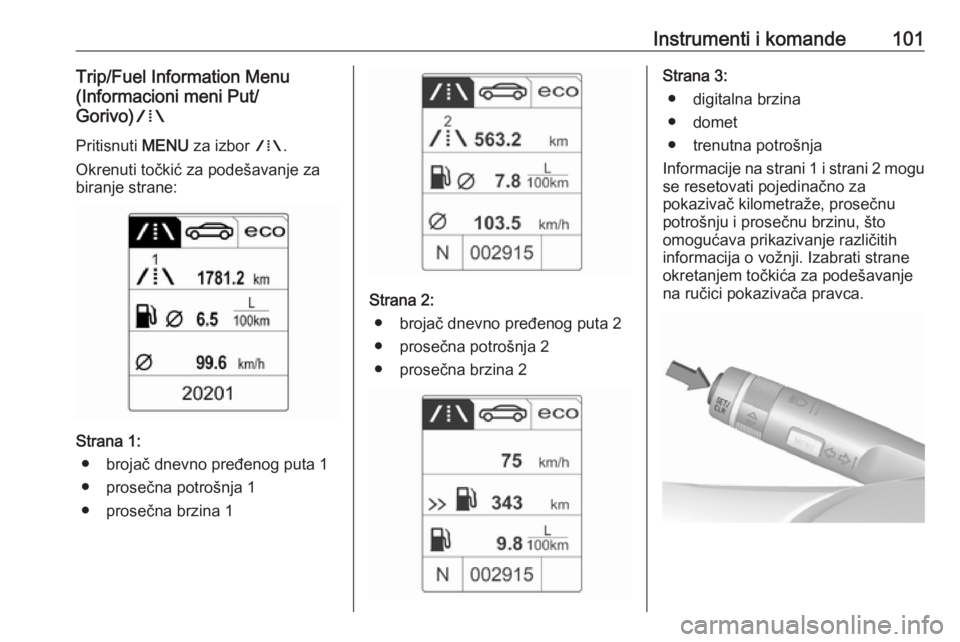 OPEL CASCADA 2016.5 Uputstvo za upotrebu (in Serbian) Instrumenti i komande101Trip/Fuel Information Menu
(Informacioni meni Put/
Gorivo) W
Pritisnuti MENU za izbor W.
Okrenuti točkić za podešavanje za
biranje strane:
Strana 1:
● brojač dnevno pre OPEL CASCADA 2016.5 Uputstvo za upotrebu (in Serbian) Instrumenti i komande101Trip/Fuel Information Menu
(Informacioni meni Put/
Gorivo) W
Pritisnuti MENU za izbor W.
Okrenuti točkić za podešavanje za
biranje strane:
Strana 1:
● brojač dnevno pre