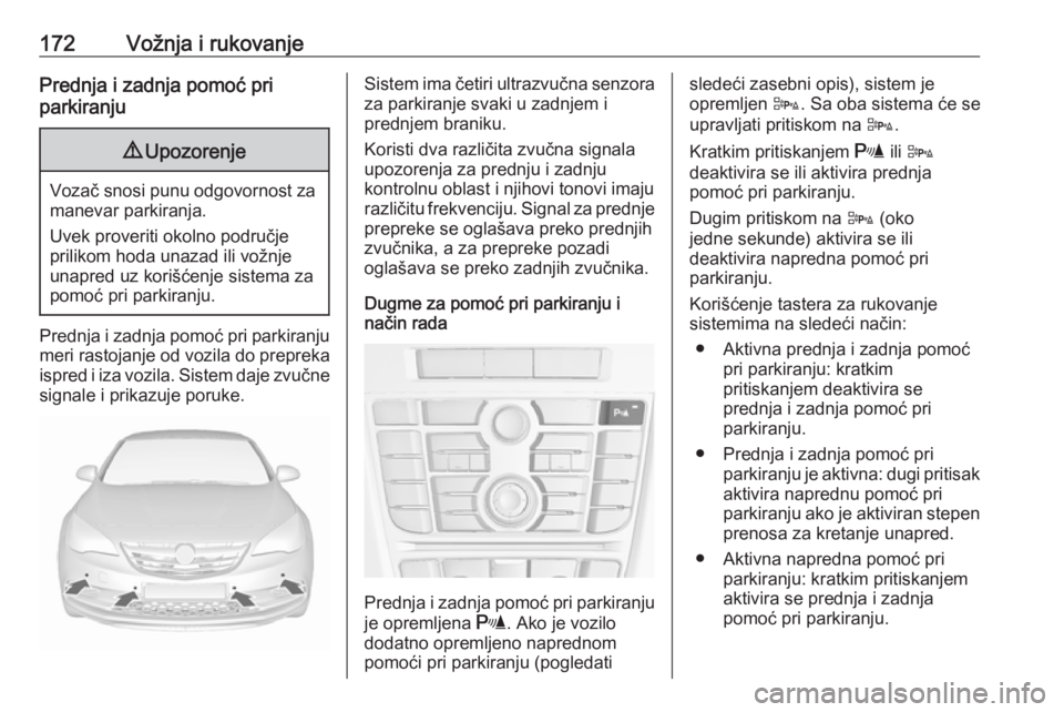 OPEL CASCADA 2016.5 Uputstvo za upotrebu (in Serbian) 172Vožnja i rukovanjePrednja i zadnja pomoć pri
parkiranju9 Upozorenje
Vozač snosi punu odgovornost za
manevar parkiranja.
Uvek proveriti okolno područje
prilikom hoda unazad ili vožnje
unapred u OPEL CASCADA 2016.5 Uputstvo za upotrebu (in Serbian) 172Vožnja i rukovanjePrednja i zadnja pomoć pri
parkiranju9 Upozorenje
Vozač snosi punu odgovornost za
manevar parkiranja.
Uvek proveriti okolno područje
prilikom hoda unazad ili vožnje
unapred u