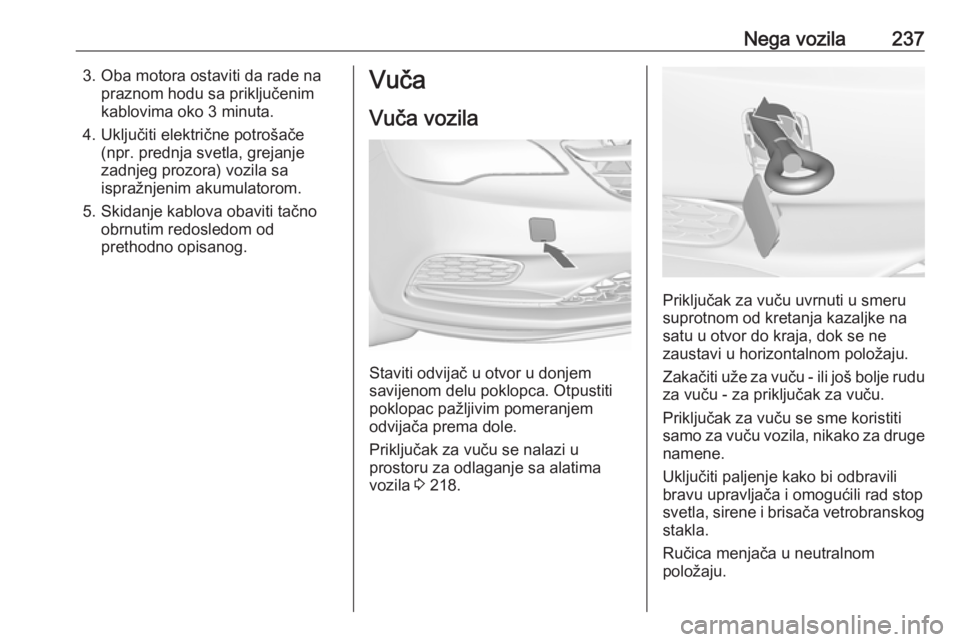 OPEL CASCADA 2016.5 Uputstvo za upotrebu (in Serbian) Nega vozila2373. Oba motora ostaviti da rade napraznom hodu sa priključenim
kablovima oko 3 minuta.
4. Uključiti električne potrošače (npr. prednja svetla, grejanje
zadnjeg prozora) vozila sa
isp OPEL CASCADA 2016.5 Uputstvo za upotrebu (in Serbian) Nega vozila2373. Oba motora ostaviti da rade napraznom hodu sa priključenim
kablovima oko 3 minuta.
4. Uključiti električne potrošače (npr. prednja svetla, grejanje
zadnjeg prozora) vozila sa
isp