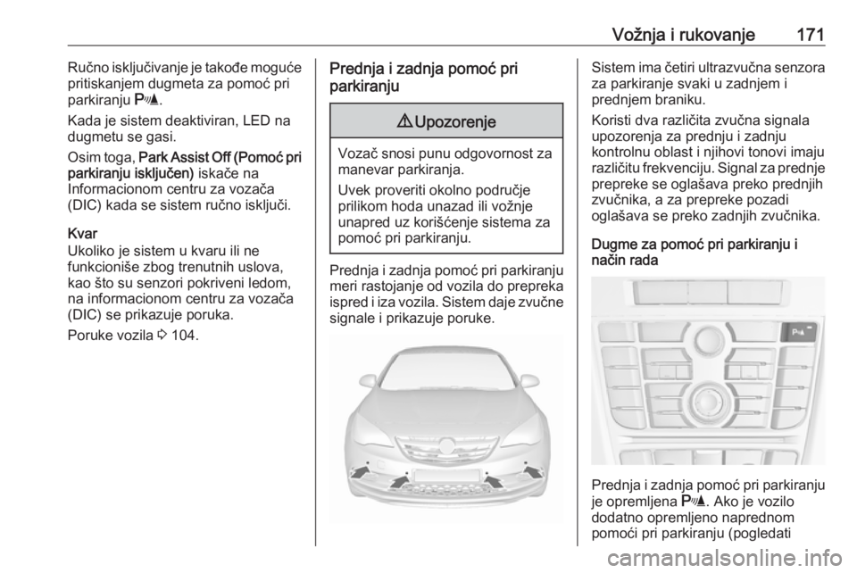 OPEL CASCADA 2017 Uputstvo za upotrebu (in Serbian) Vožnja i rukovanje171Ručno isključivanje je takođe moguće
pritiskanjem dugmeta za pomoć pri
parkiranju r.
Kada je sistem deaktiviran, LED na
dugmetu se gasi.
Osim toga, Park Assist Off (Pomoć OPEL CASCADA 2017 Uputstvo za upotrebu (in Serbian) Vožnja i rukovanje171Ručno isključivanje je takođe moguće
pritiskanjem dugmeta za pomoć pri
parkiranju r.
Kada je sistem deaktiviran, LED na
dugmetu se gasi.
Osim toga, Park Assist Off (Pomoć