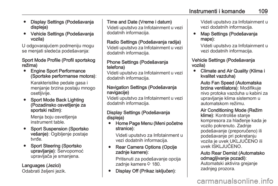 OPEL CASCADA 2017.5  Uputstvo za upotrebu (in Serbian) Instrumenti i komande109●Display Settings (Podešavanja
displeja)
● Vehicle Settings (Podešavanja
vozila)
U odgovarajućem podmeniju mogu
se menjati sledeća podešavanja:
Sport Mode Profile (Pro