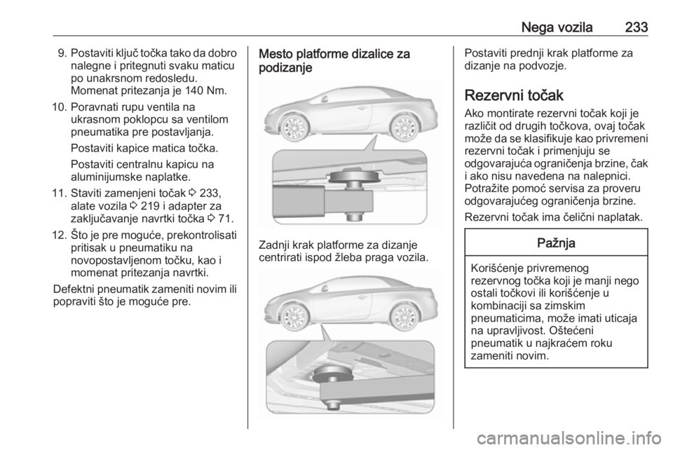 OPEL CASCADA 2017.5  Uputstvo za upotrebu (in Serbian) Nega vozila2339.Postaviti ključ točka tako da dobro
nalegne i pritegnuti svaku maticu
po unakrsnom redosledu.
Momenat pritezanja je 140 Nm.
10. Poravnati rupu ventila na ukrasnom poklopcu sa ventilo