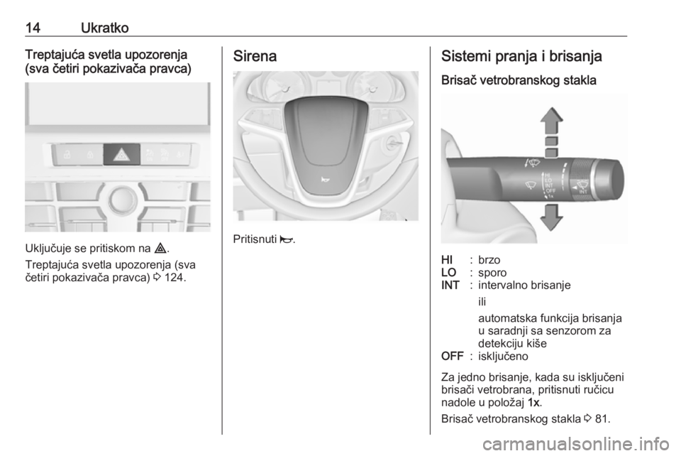 OPEL CASCADA 2018  Uputstvo za upotrebu (in Serbian) 14UkratkoTreptajuća svetla upozorenja(sva četiri pokazivača pravca)
Uključuje se pritiskom na  ¨.
Treptajuća svetla upozorenja (sva
četiri pokazivača pravca)  3 124.
Sirena
Pritisnuti  j.
Sist