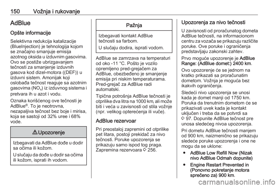OPEL CASCADA 2018  Uputstvo za upotrebu (in Serbian) 150Vožnja i rukovanjeAdBlue
Opšte informacije Selektivna redukcija katalizacije
(BlueInjection) je tehnologija kojom
se značajno smanjuje emisija
azotnog oksida u izduvnim gasovima.
Ovo se postiže