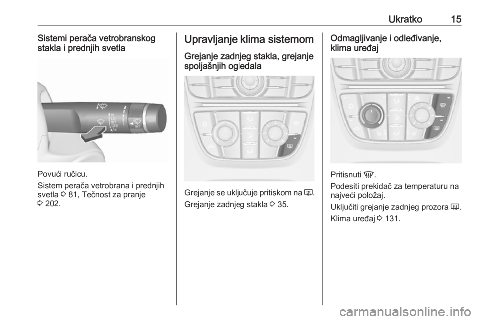 OPEL CASCADA 2018  Uputstvo za upotrebu (in Serbian) Ukratko15Sistemi perača vetrobranskog
stakla i prednjih svetla
Povući ručicu.
Sistem perača vetrobrana i prednjih
svetla  3 81, Tečnost za pranje
3  202.
Upravljanje klima sistemom
Grejanje zadnj