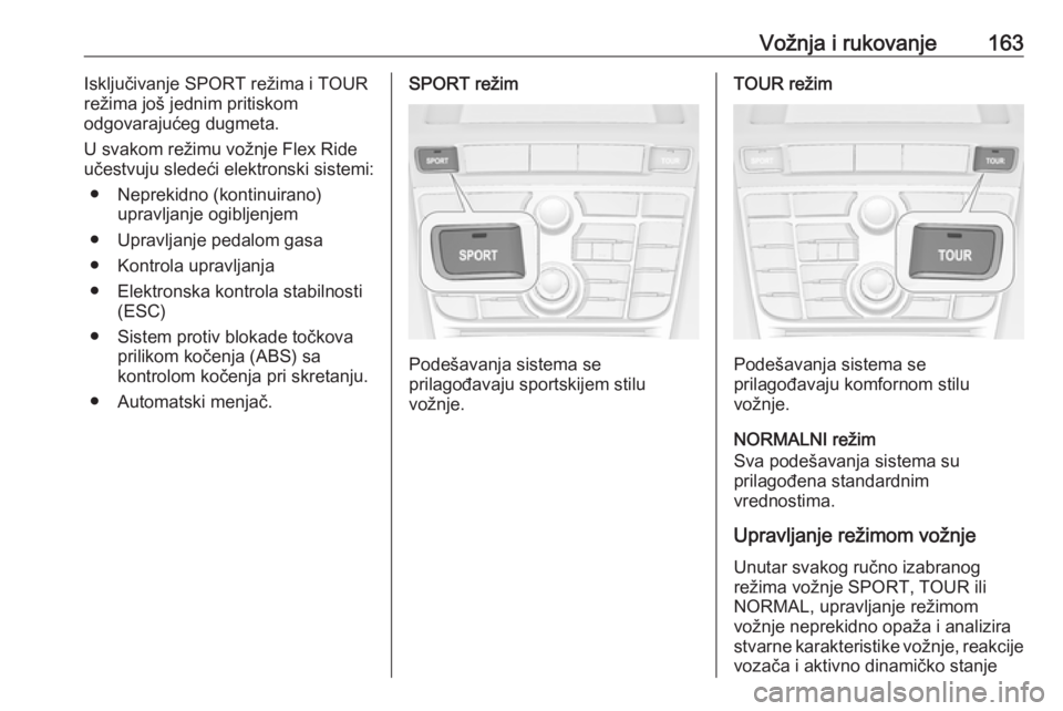 OPEL CASCADA 2018  Uputstvo za upotrebu (in Serbian) Vožnja i rukovanje163Isključivanje SPORT režima i TOUR
režima još jednim pritiskom
odgovarajućeg dugmeta.
U svakom režimu vožnje Flex Ride
učestvuju sledeći elektronski sistemi:
● Neprekid