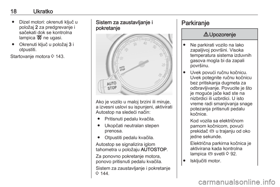OPEL CASCADA 2018  Uputstvo za upotrebu (in Serbian) 18Ukratko● Dizel motori: okrenuti ključ upoložaj  2 za predgrevanje i
sačekati dok se kontrolna
lampica  ! ne ugasi.
● Okrenuti ključ u položaj  3 i
otpustiti.
Startovanje motora  3 143.Siste