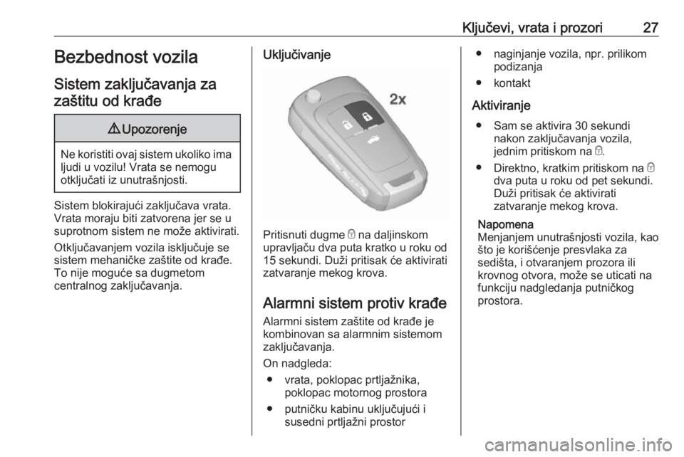 OPEL CASCADA 2018  Uputstvo za upotrebu (in Serbian) Ključevi, vrata i prozori27Bezbednost vozila
Sistem zaključavanja za zaštitu od krađe9 Upozorenje
Ne koristiti ovaj sistem ukoliko ima
ljudi u vozilu! Vrata se nemogu
otključati iz unutrašnjosti