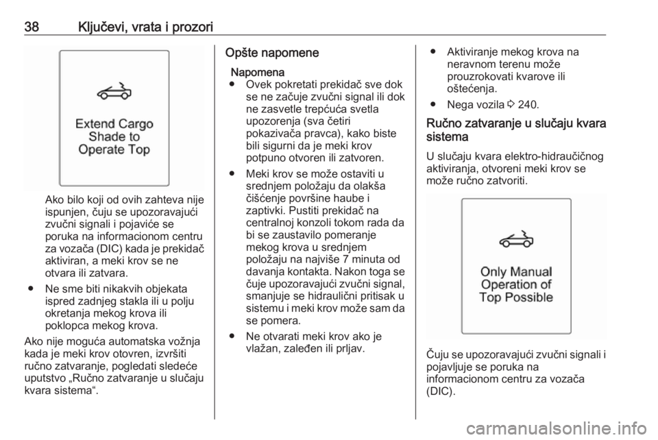 OPEL CASCADA 2018  Uputstvo za upotrebu (in Serbian) 38Ključevi, vrata i prozori
Ako bilo koji od ovih zahteva nije
ispunjen, čuju se upozoravajući
zvučni signali i pojaviće se
poruka na informacionom centru
za vozača (DIC) kada je prekidač
aktiv