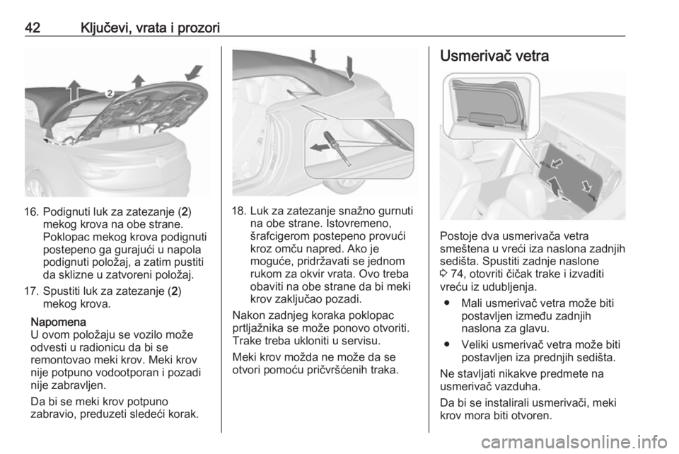 OPEL CASCADA 2018  Uputstvo za upotrebu (in Serbian) 42Ključevi, vrata i prozori
16. Podignuti luk za zatezanje (2)
mekog krova na obe strane.
Poklopac mekog krova podignuti
postepeno ga gurajući u napola
podignuti položaj, a zatim pustiti
da sklizne