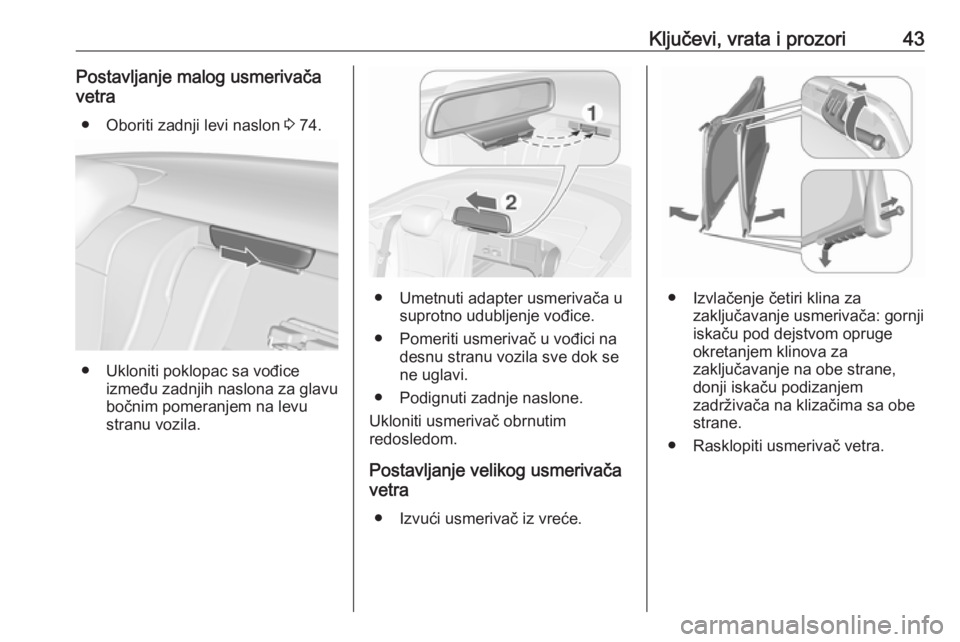 OPEL CASCADA 2018  Uputstvo za upotrebu (in Serbian) Ključevi, vrata i prozori43Postavljanje malog usmerivača
vetra
● Oboriti zadnji levi naslon  3 74.
● Ukloniti poklopac sa vođice
između zadnjih naslona za glavu
bočnim pomeranjem na levu stra