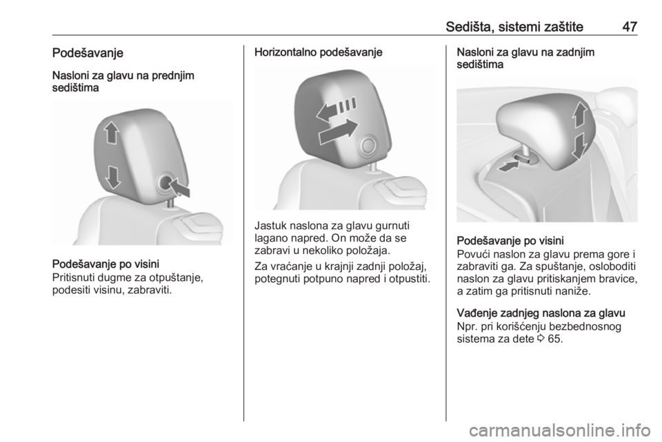 OPEL CASCADA 2018  Uputstvo za upotrebu (in Serbian) Sedišta, sistemi zaštite47PodešavanjeNasloni za glavu na prednjim
sedištima
Podešavanje po visini
Pritisnuti dugme za otpuštanje,
podesiti visinu, zabraviti.
Horizontalno podešavanje
Jastuk nas