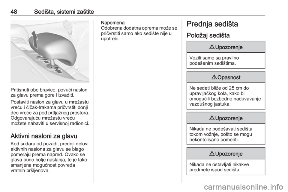 OPEL CASCADA 2018  Uputstvo za upotrebu (in Serbian) 48Sedišta, sistemi zaštite
Pritisnuti obe bravice, povući naslon
za glavu prema gore i izvaditi.
Postaviti naslon za glavu u mrežastu vreću i čičak-trakama pričvrstiti donji
deo vreće za pod 