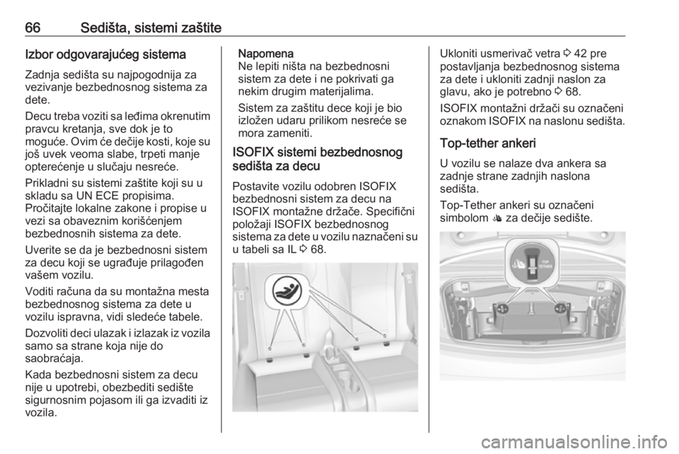 OPEL CASCADA 2018  Uputstvo za upotrebu (in Serbian) 66Sedišta, sistemi zaštiteIzbor odgovarajućeg sistemaZadnja sedišta su najpogodnija za
vezivanje bezbednosnog sistema za
dete.
Decu treba voziti sa leđima okrenutim pravcu kretanja, sve dok je to