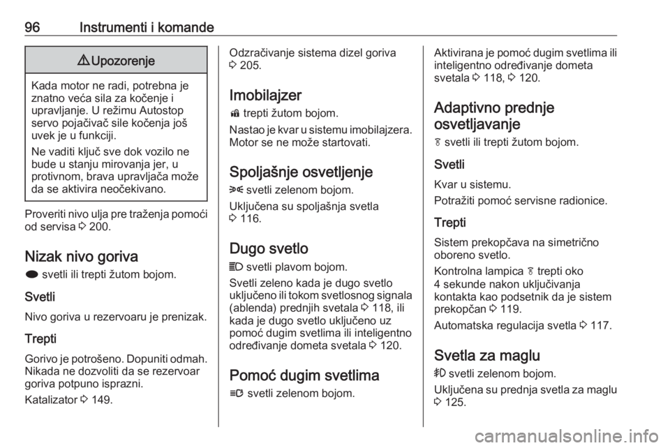 OPEL CASCADA 2018  Uputstvo za upotrebu (in Serbian) 96Instrumenti i komande9Upozorenje
Kada motor ne radi, potrebna je
znatno veća sila za kočenje i
upravljanje. U režimu Autostop
servo pojačivač sile kočenja još
uvek je u funkciji.
Ne vaditi kl