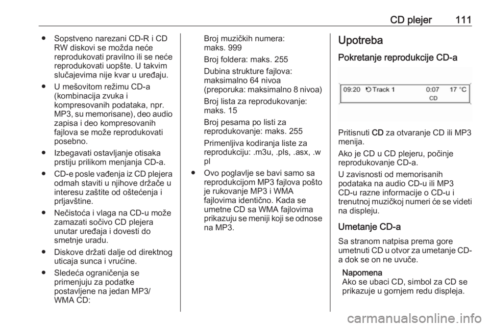 OPEL CASCADA 2018.5  Uputstvo za rukovanje Infotainment sistemom (in Serbian) CD plejer111● Sopstveno narezani CD-R i CDRW diskovi se možda neće
reprodukovati pravilno ili se neće reprodukovati uopšte. U takvim
slučajevima nije kvar u uređaju.
● U mešovitom režimu C