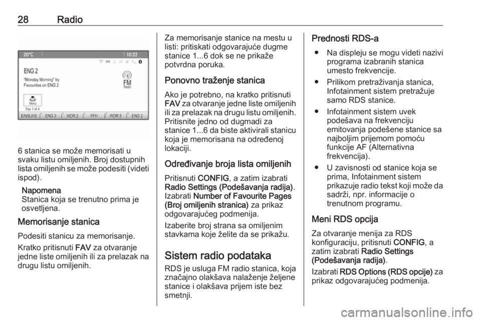 OPEL CASCADA 2018.5  Uputstvo za rukovanje Infotainment sistemom (in Serbian) 28Radio
6 stanica se može memorisati u
svaku listu omiljenih. Broj dostupnih
lista omiljenih se može podesiti (videti ispod).
Napomena
Stanica koja se trenutno prima je
osvetljena.
Memorisanje stani