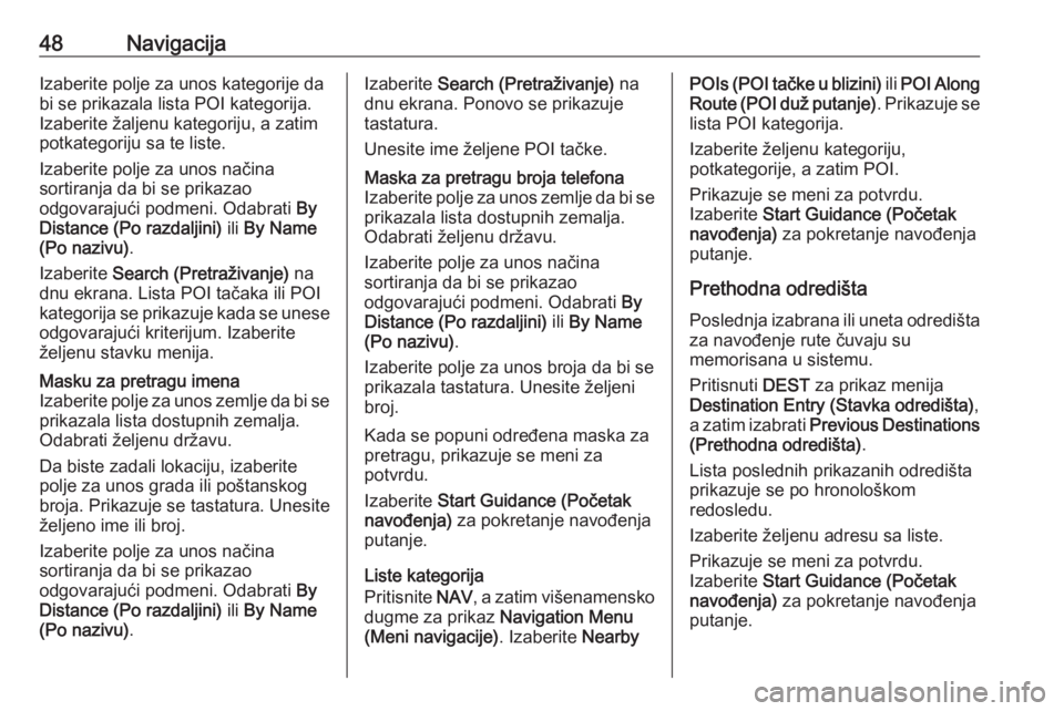 OPEL CASCADA 2018.5  Uputstvo za rukovanje Infotainment sistemom (in Serbian) 48NavigacijaIzaberite polje za unos kategorije da
bi se prikazala lista POI kategorija.
Izaberite žaljenu kategoriju, a zatim
potkategoriju sa te liste.
Izaberite polje za unos načina
sortiranja da 