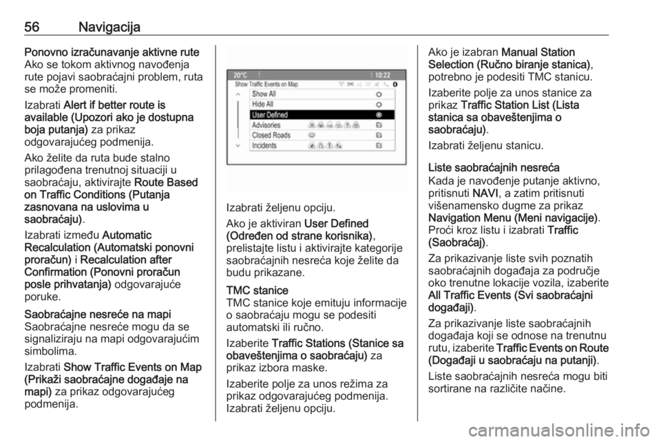 OPEL CASCADA 2018.5  Uputstvo za rukovanje Infotainment sistemom (in Serbian) 56NavigacijaPonovno izračunavanje aktivne rute
Ako se tokom aktivnog navođenja
rute pojavi saobraćajni problem, ruta se može promeniti.
Izabrati  Alert if better route is
available (Upozori ako je