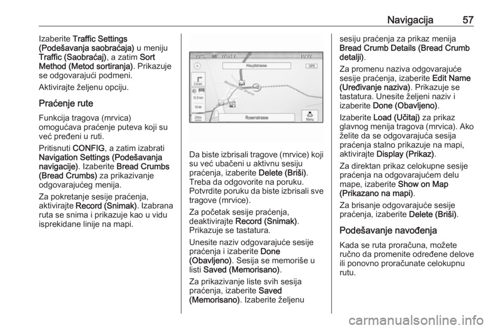 OPEL CASCADA 2018.5  Uputstvo za rukovanje Infotainment sistemom (in Serbian) Navigacija57Izaberite Traffic Settings
(Podešavanja saobraćaja)  u meniju
Traffic (Saobraćaj) , a zatim Sort
Method (Metod sortiranja) . Prikazuje
se odgovarajući podmeni.
Aktivirajte željenu opc