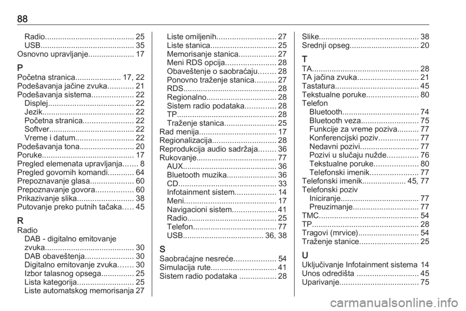 OPEL CASCADA 2018.5  Uputstvo za rukovanje Infotainment sistemom (in Serbian) 88Radio......................................... 25
USB ........................................... 35
Osnovno upravljanje .....................17
P Početna stranica .....................17, 22
Pode�