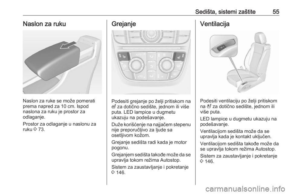 OPEL CASCADA 2018.5 Uputstvo za upotrebu (in Serbian) Sedišta, sistemi zaštite55Naslon za ruku
Naslon za ruke se može pomerati
prema napred za 10 cm. Ispod
naslona za ruku je prostor za
odlaganje.
Prostor za odlaganje u naslonu za
ruku 3 73.
Grejanje OPEL CASCADA 2018.5 Uputstvo za upotrebu (in Serbian) Sedišta, sistemi zaštite55Naslon za ruku
Naslon za ruke se može pomerati
prema napred za 10 cm. Ispod
naslona za ruku je prostor za
odlaganje.
Prostor za odlaganje u naslonu za
ruku 3 73.
Grejanje