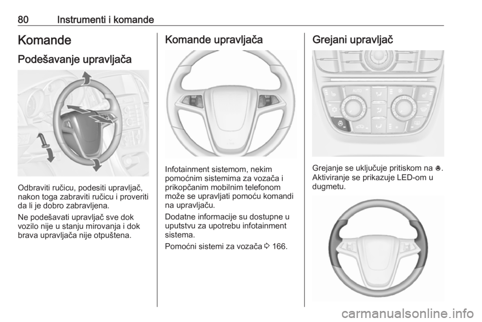 OPEL CASCADA 2018.5 Uputstvo za upotrebu (in Serbian) 80Instrumenti i komandeKomandePodešavanje upravljača
Odbraviti ručicu, podesiti upravljač,
nakon toga zabraviti ručicu i proveriti
da li je dobro zabravljena.
Ne podešavati upravljač sve dok
vo OPEL CASCADA 2018.5 Uputstvo za upotrebu (in Serbian) 80Instrumenti i komandeKomandePodešavanje upravljača
Odbraviti ručicu, podesiti upravljač,
nakon toga zabraviti ručicu i proveriti
da li je dobro zabravljena.
Ne podešavati upravljač sve dok
vo