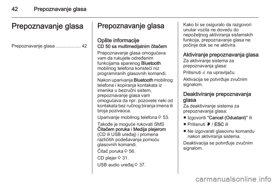 OPEL COMBO 2014  Uputstvo za rukovanje Infotainment sistemom (in Serbian) 42Prepoznavanje glasaPrepoznavanje glasaPrepoznavanje glasa...................42Prepoznavanje glasa
Opšte informacije CD 50 sa multimedijalnim čitačem
Prepoznavanje glasa omogućava
vam da rukujete