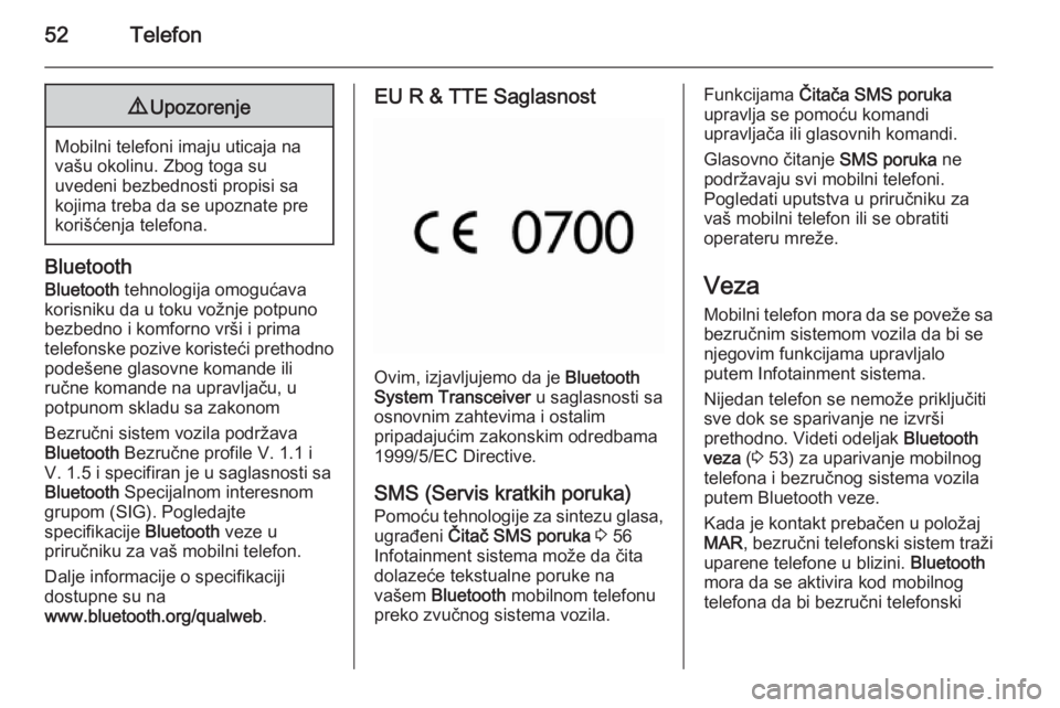 OPEL COMBO 2014  Uputstvo za rukovanje Infotainment sistemom (in Serbian) 52Telefon9Upozorenje
Mobilni telefoni imaju uticaja na
vašu okolinu. Zbog toga su
uvedeni bezbednosti propisi sa
kojima treba da se upoznate pre
korišćenja telefona.
Bluetooth
Bluetooth  tehnologij