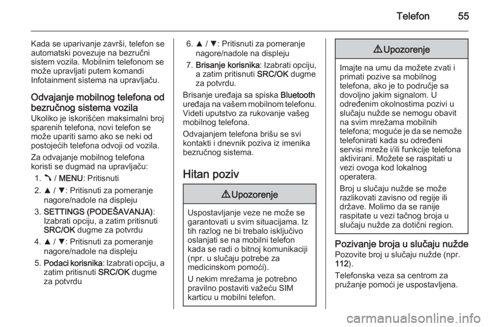 OPEL COMBO 2014  Uputstvo za rukovanje Infotainment sistemom (in Serbian) Telefon55
Kada se uparivanje završi, telefon se
automatski povezuje na bezručni
sistem vozila. Mobilnim telefonom se
može upravljati putem komandi
Infotainment sistema na upravljaču.
Odvajanje mob