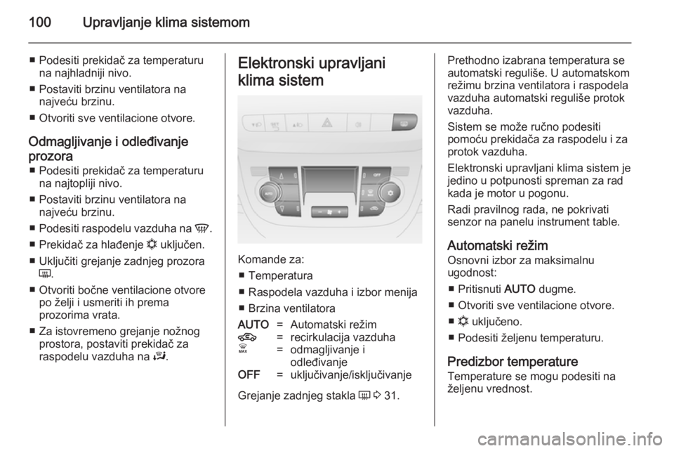 OPEL COMBO 2014  Uputstvo za upotrebu (in Serbian) 100Upravljanje klima sistemom
■ Podesiti prekidač za temperaturuna najhladniji nivo.
■ Postaviti brzinu ventilatora na najveću brzinu.
■ Otvoriti sve ventilacione otvore.
Odmagljivanje i odle