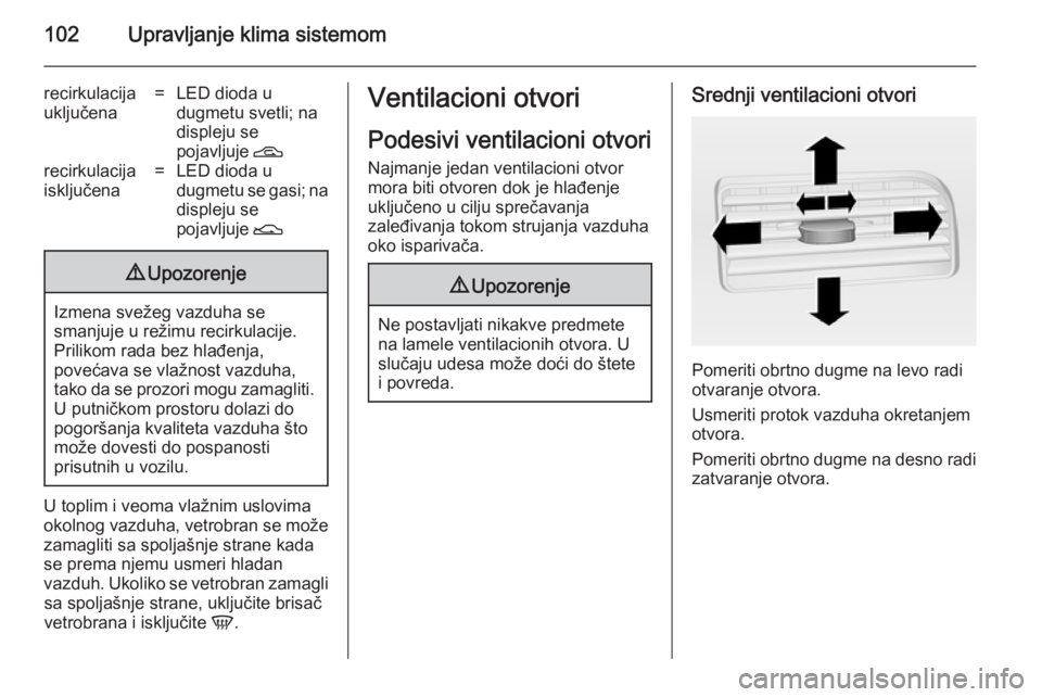 OPEL COMBO 2014  Uputstvo za upotrebu (in Serbian) 102Upravljanje klima sistemom
recirkulacija
uključena=LED dioda u
dugmetu svetli; na
displeju se
pojavljuje  Drecirkulacija
isključena=LED dioda u
dugmetu se gasi; na displeju se
pojavljuje  E9Upozo