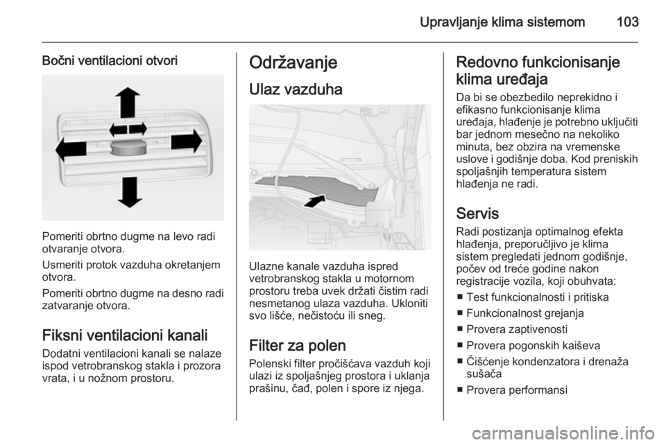 OPEL COMBO 2014  Uputstvo za upotrebu (in Serbian) Upravljanje klima sistemom103
Bočni ventilacioni otvori
Pomeriti obrtno dugme na levo radi
otvaranje otvora.
Usmeriti protok vazduha okretanjem
otvora.
Pomeriti obrtno dugme na desno radi
zatvaranje 